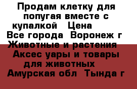 Продам клетку для попугая вместе с купалкой › Цена ­ 250 - Все города, Воронеж г. Животные и растения » Аксесcуары и товары для животных   . Амурская обл.,Тында г.